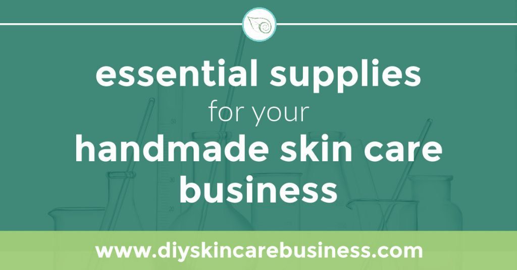 Essential Supplies for your Handmade Skin Care Business