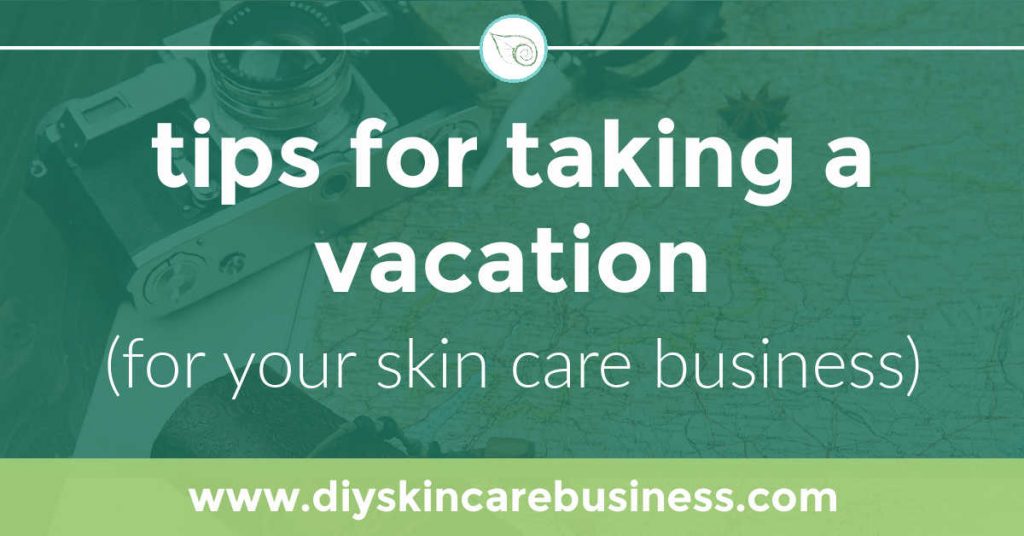 Tips for taking a vacation as a handmade skin care business owner