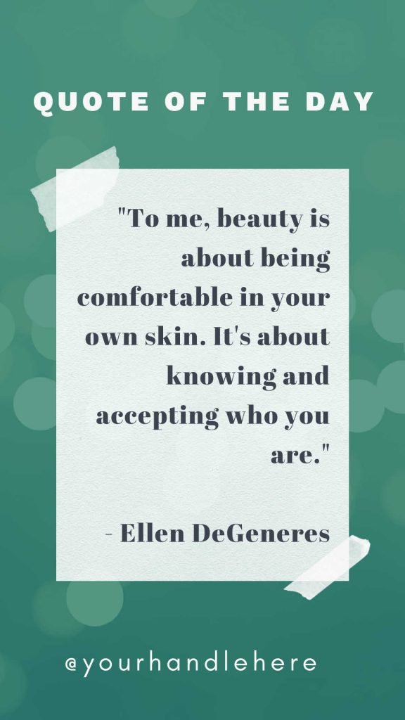Positive Skincare Quote: "To me, beauty is about being comfortable in your own skin. It's about knowing and accepting who you are." - Ellen DeGeneres