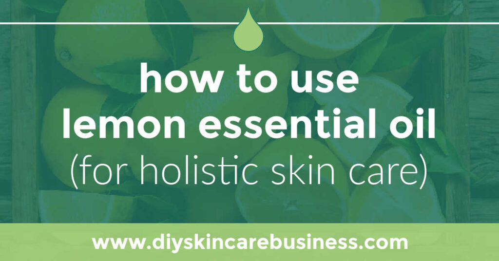 Lemon essential oil and holistic skincare